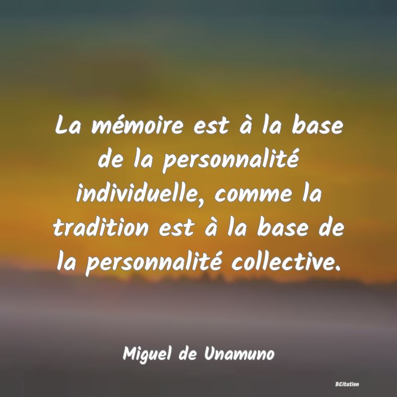 image de citation: La mémoire est à la base de la personnalité individuelle, comme la tradition est à la base de la personnalité collective.