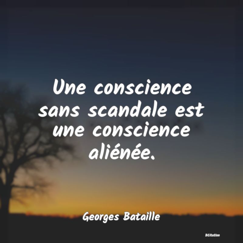 image de citation: Une conscience sans scandale est une conscience aliénée.