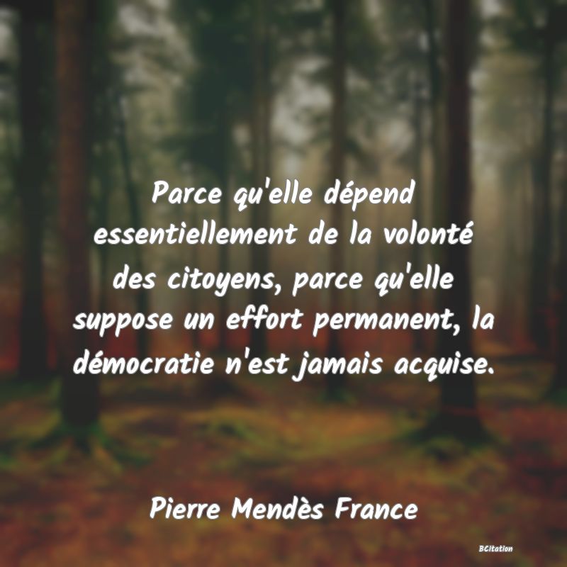 image de citation: Parce qu'elle dépend essentiellement de la volonté des citoyens, parce qu'elle suppose un effort permanent, la démocratie n'est jamais acquise.