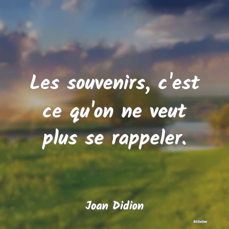 image de citation: Les souvenirs, c'est ce qu'on ne veut plus se rappeler.