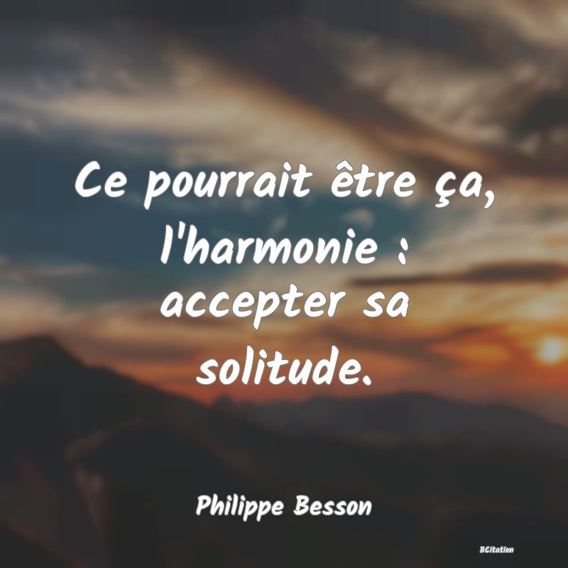 image de citation: Ce pourrait être ça, l'harmonie : accepter sa solitude.