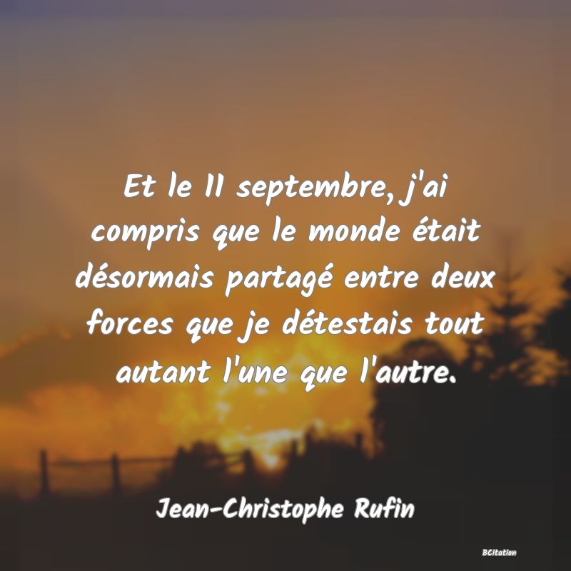 image de citation: Et le 11 septembre, j'ai compris que le monde était désormais partagé entre deux forces que je détestais tout autant l'une que l'autre.