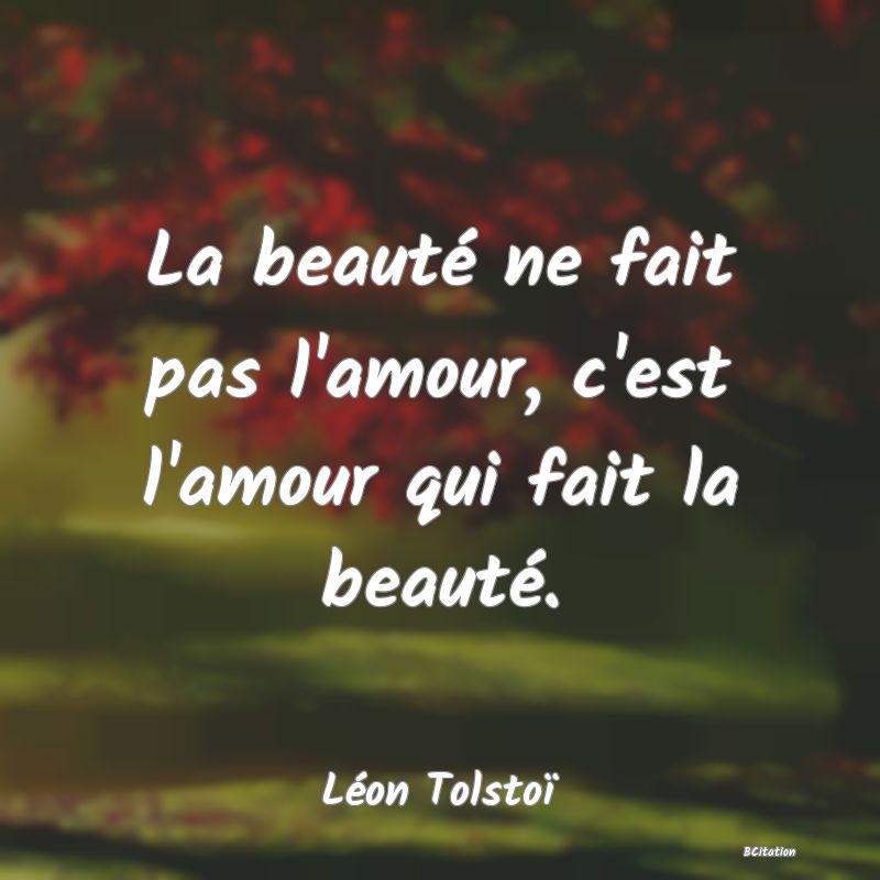 image de citation: La beauté ne fait pas l'amour, c'est l'amour qui fait la beauté.