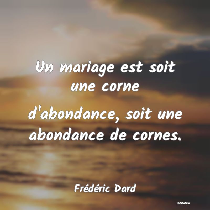 image de citation: Un mariage est soit une corne d'abondance, soit une abondance de cornes.