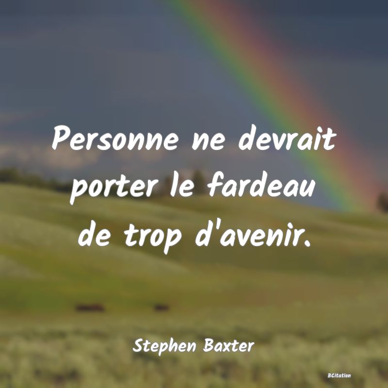 image de citation: Personne ne devrait porter le fardeau de trop d'avenir.