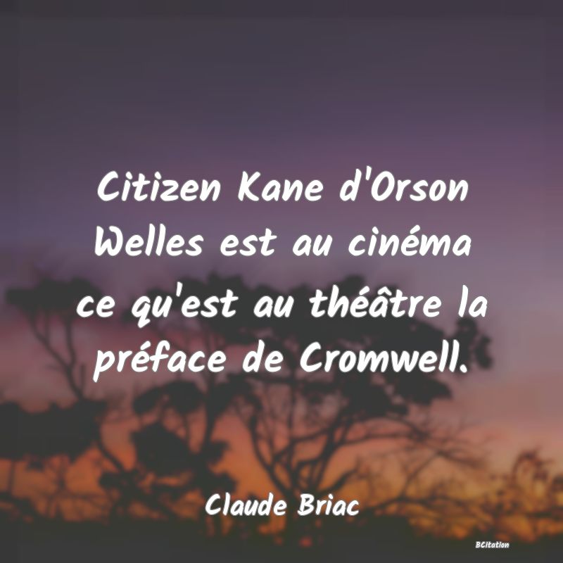 image de citation: Citizen Kane d'Orson Welles est au cinéma ce qu'est au théâtre la préface de Cromwell.