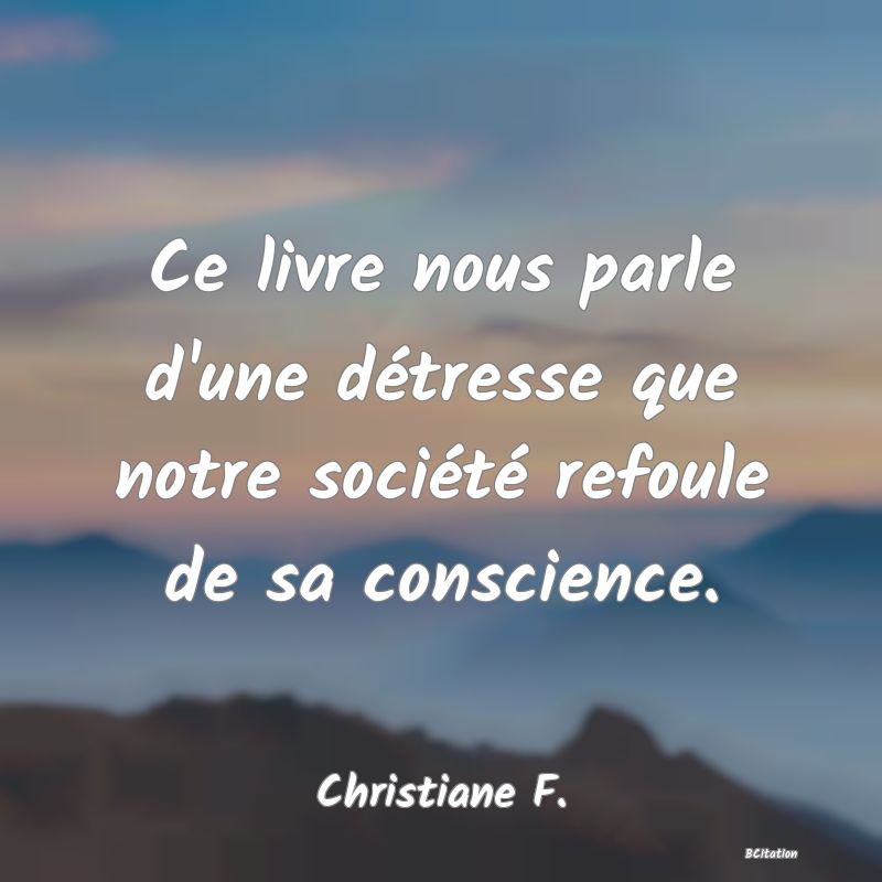 image de citation: Ce livre nous parle d'une détresse que notre société refoule de sa conscience.