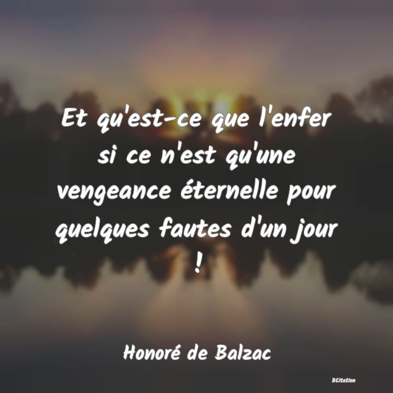 image de citation: Et qu'est-ce que l'enfer si ce n'est qu'une vengeance éternelle pour quelques fautes d'un jour !