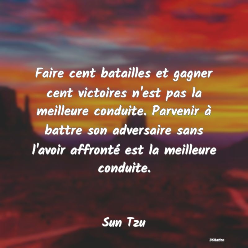 image de citation: Faire cent batailles et gagner cent victoires n'est pas la meilleure conduite. Parvenir à battre son adversaire sans l'avoir affronté est la meilleure conduite.