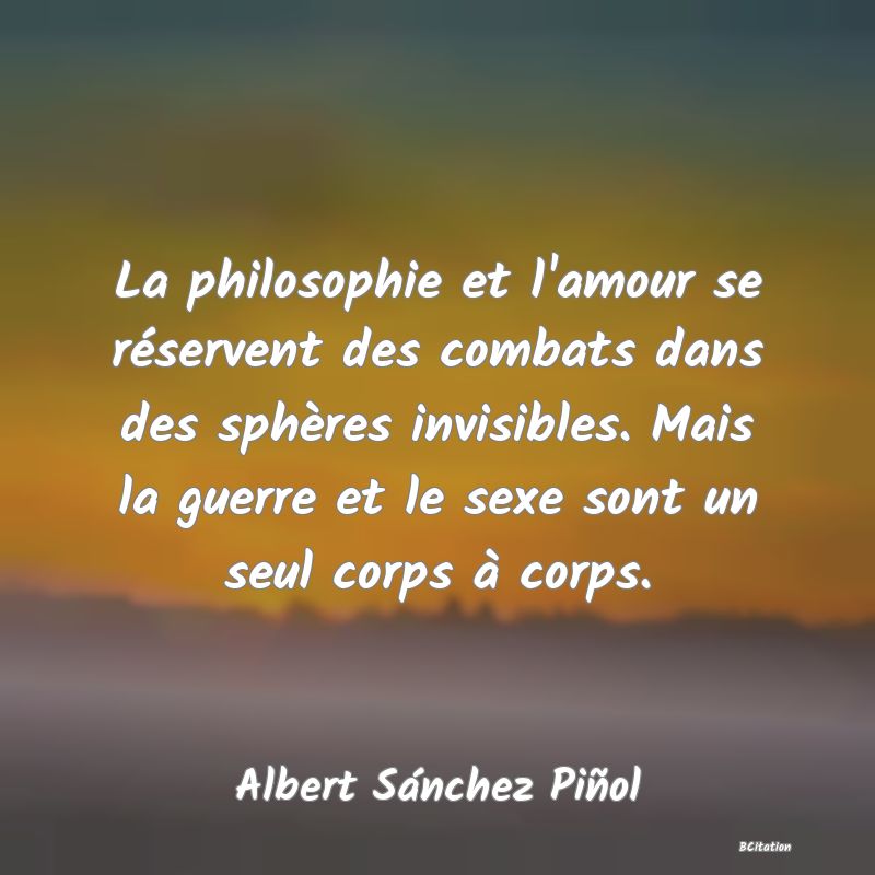 image de citation: La philosophie et l'amour se réservent des combats dans des sphères invisibles. Mais la guerre et le sexe sont un seul corps à corps.