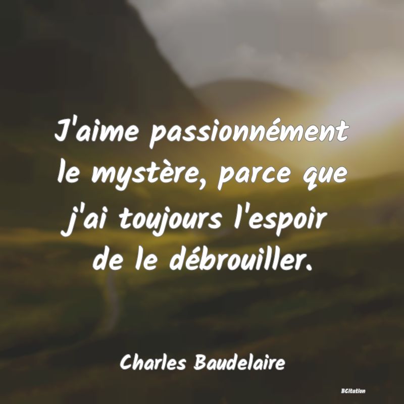 image de citation: J'aime passionnément le mystère, parce que j'ai toujours l'espoir de le débrouiller.