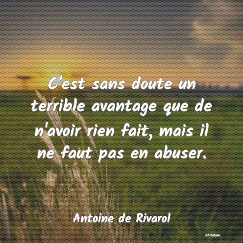 image de citation: C'est sans doute un terrible avantage que de n'avoir rien fait, mais il ne faut pas en abuser.