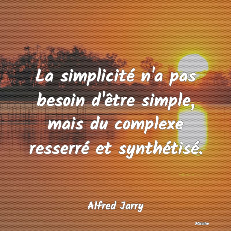 image de citation: La simplicité n'a pas besoin d'être simple, mais du complexe resserré et synthétisé.
