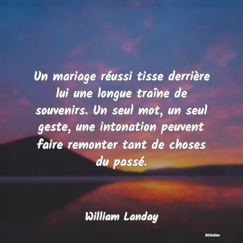 image de citation: Un mariage réussi tisse derrière lui une longue traîne de souvenirs. Un seul mot, un seul geste, une intonation peuvent faire remonter tant de choses du passé.