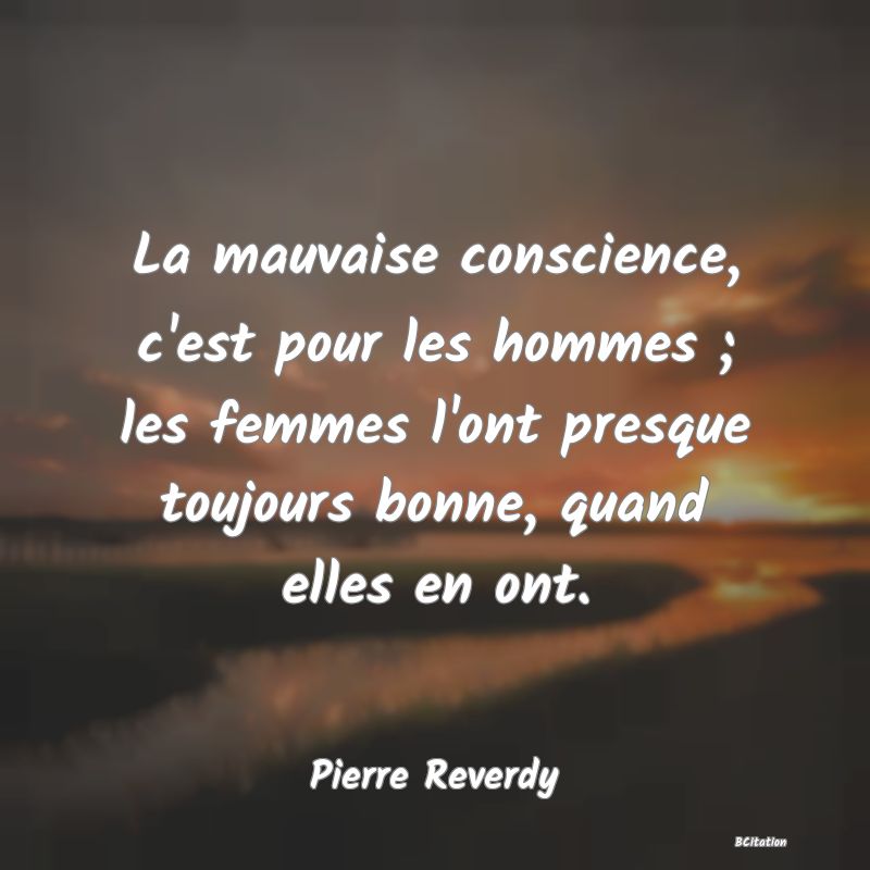 image de citation: La mauvaise conscience, c'est pour les hommes ; les femmes l'ont presque toujours bonne, quand elles en ont.