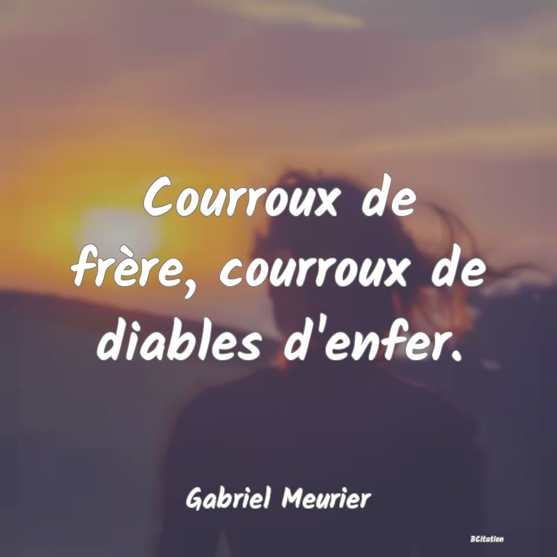 image de citation: Courroux de frère, courroux de diables d'enfer.