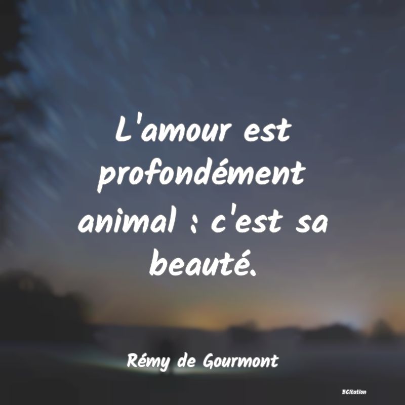 image de citation: L'amour est profondément animal : c'est sa beauté.