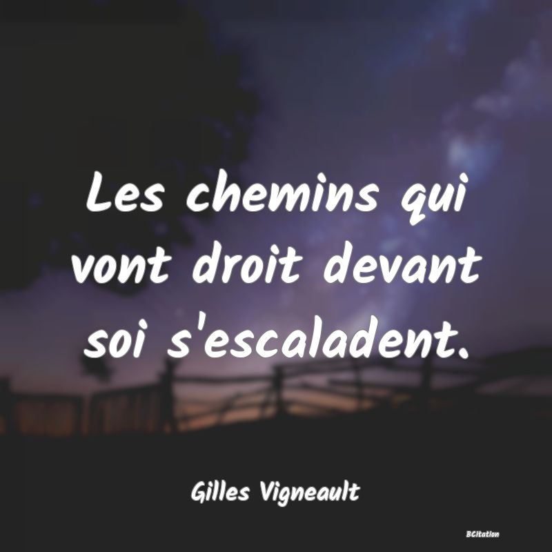 image de citation: Les chemins qui vont droit devant soi s'escaladent.