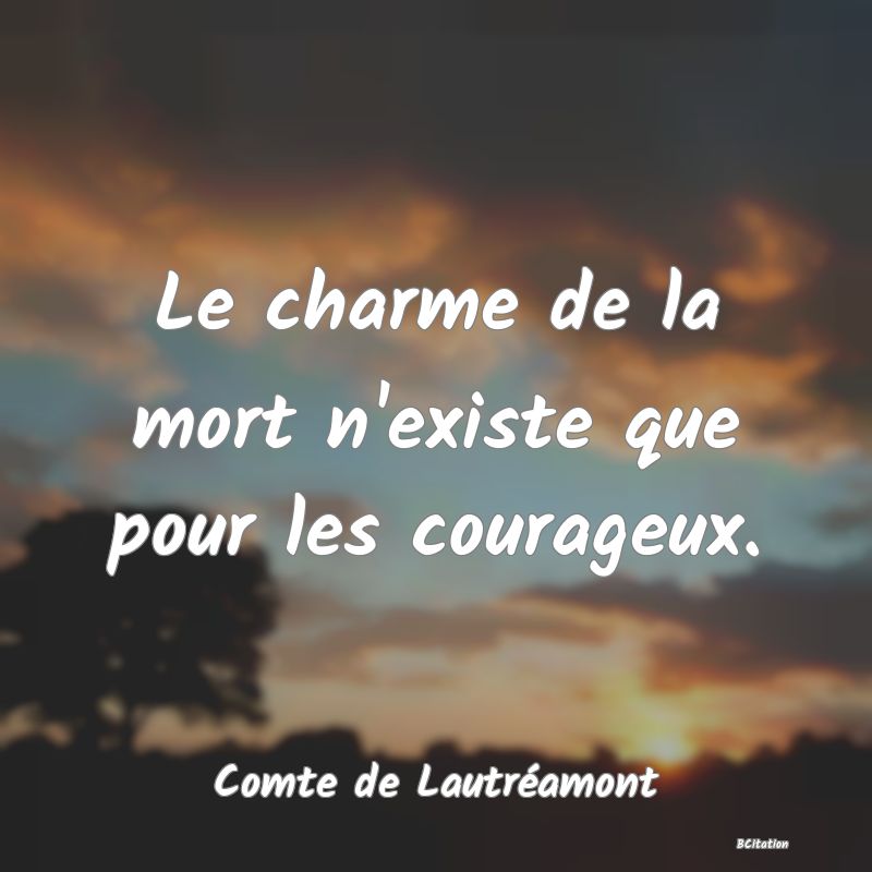 image de citation: Le charme de la mort n'existe que pour les courageux.