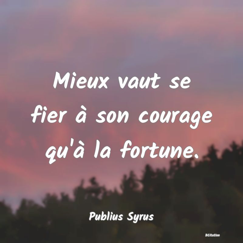 Belle Citation - Mieux vaut se fier à son courage qu'à la fortune. - Publius Syrus