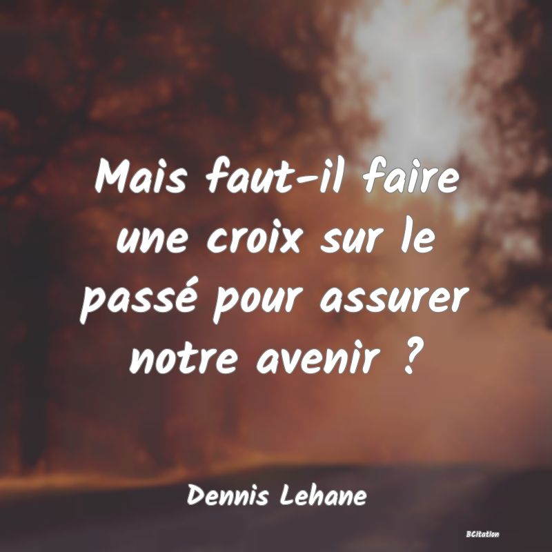 image de citation: Mais faut-il faire une croix sur le passé pour assurer notre avenir ?