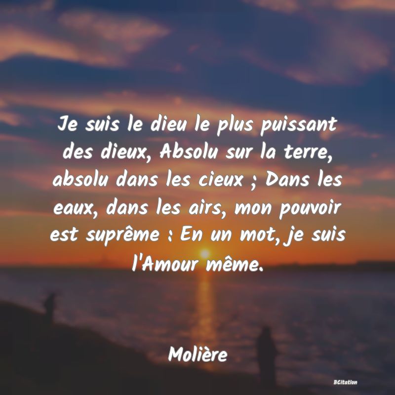 image de citation: Je suis le dieu le plus puissant des dieux, Absolu sur la terre, absolu dans les cieux ; Dans les eaux, dans les airs, mon pouvoir est suprême : En un mot, je suis l'Amour même.