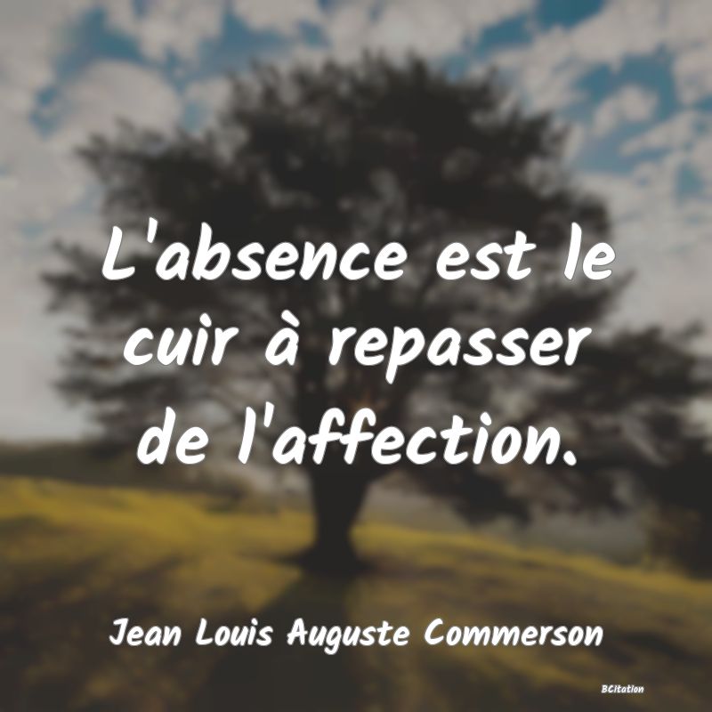 image de citation: L'absence est le cuir à repasser de l'affection.