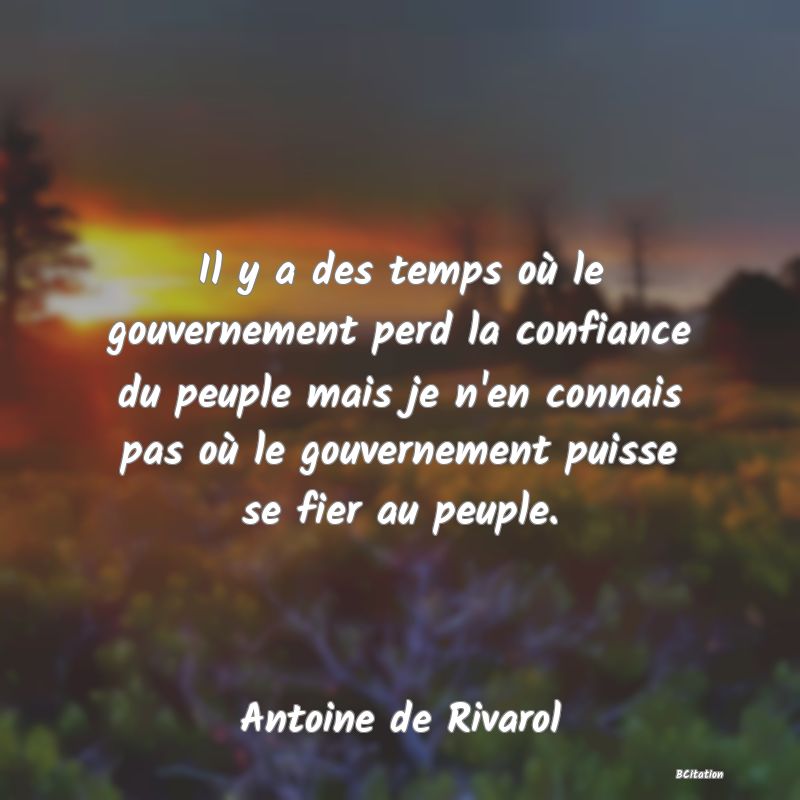 image de citation: Il y a des temps où le gouvernement perd la confiance du peuple mais je n'en connais pas où le gouvernement puisse se fier au peuple.