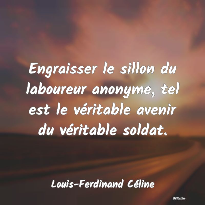 image de citation: Engraisser le sillon du laboureur anonyme, tel est le véritable avenir du véritable soldat.