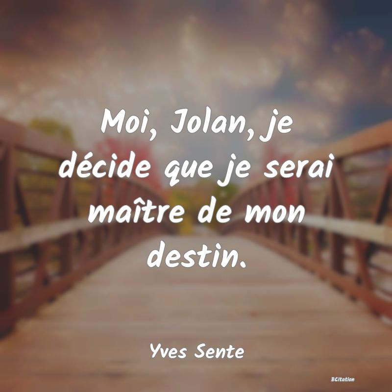 image de citation: Moi, Jolan, je décide que je serai maître de mon destin.