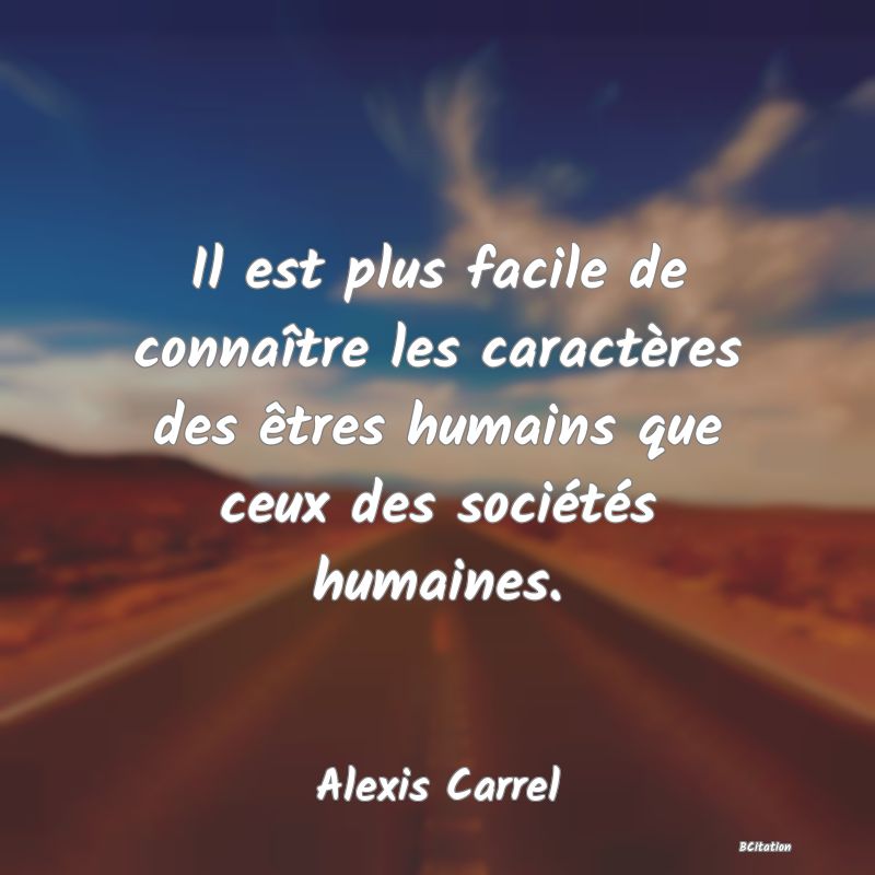 image de citation: Il est plus facile de connaître les caractères des êtres humains que ceux des sociétés humaines.