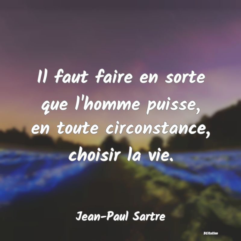 image de citation: Il faut faire en sorte que l'homme puisse, en toute circonstance, choisir la vie.