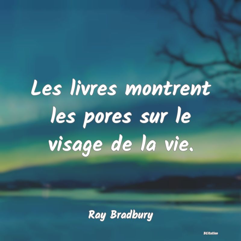 image de citation: Les livres montrent les pores sur le visage de la vie.