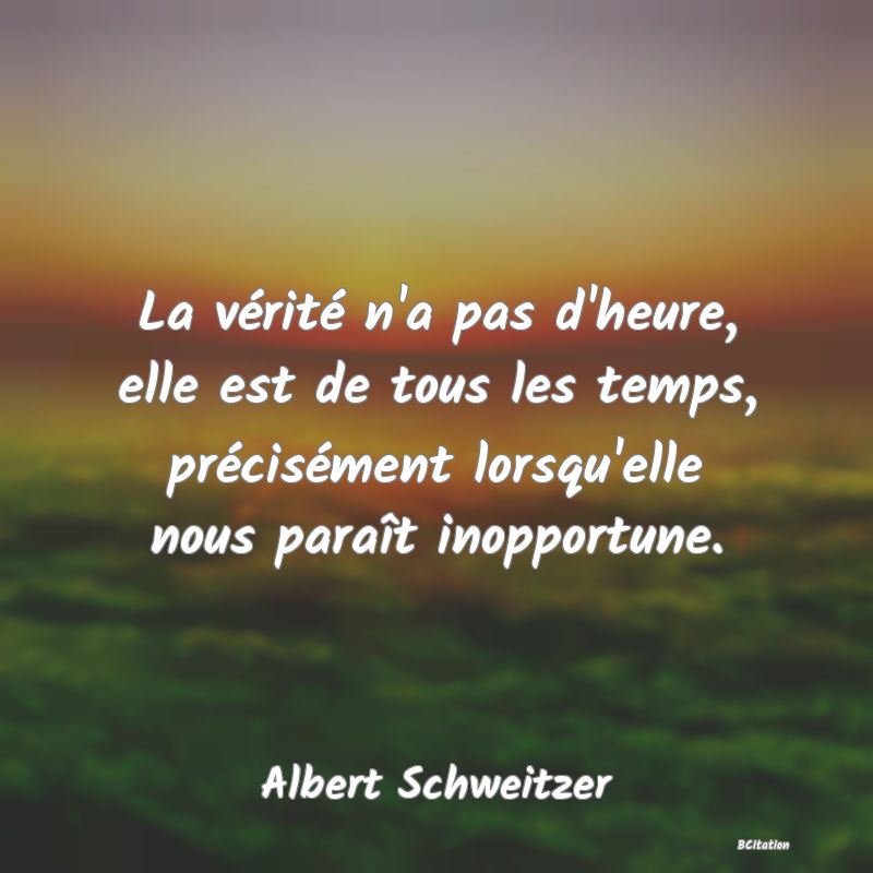 image de citation: La vérité n'a pas d'heure, elle est de tous les temps, précisément lorsqu'elle nous paraît inopportune.