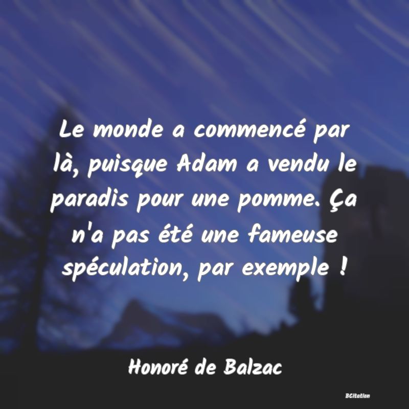 image de citation: Le monde a commencé par là, puisque Adam a vendu le paradis pour une pomme. Ça n'a pas été une fameuse spéculation, par exemple !