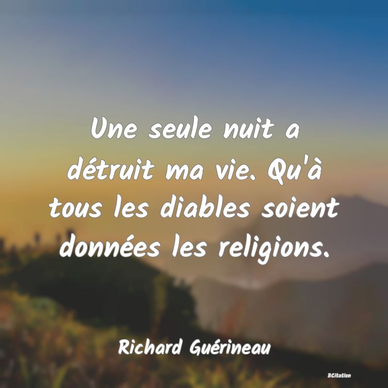 image de citation: Une seule nuit a détruit ma vie. Qu'à tous les diables soient données les religions.