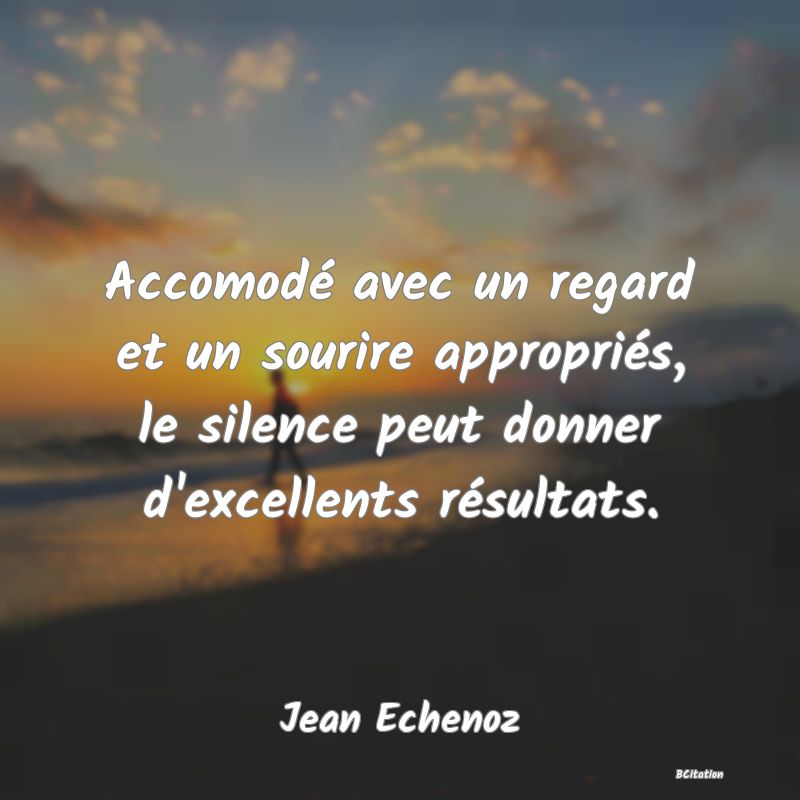 image de citation: Accomodé avec un regard et un sourire appropriés, le silence peut donner d'excellents résultats.