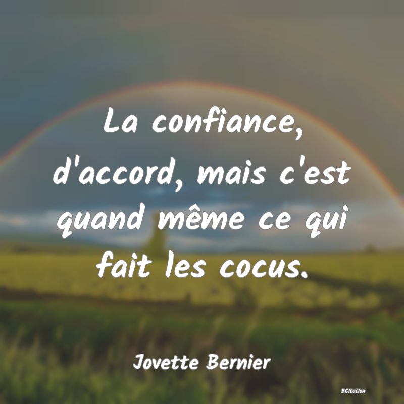 image de citation: La confiance, d'accord, mais c'est quand même ce qui fait les cocus.