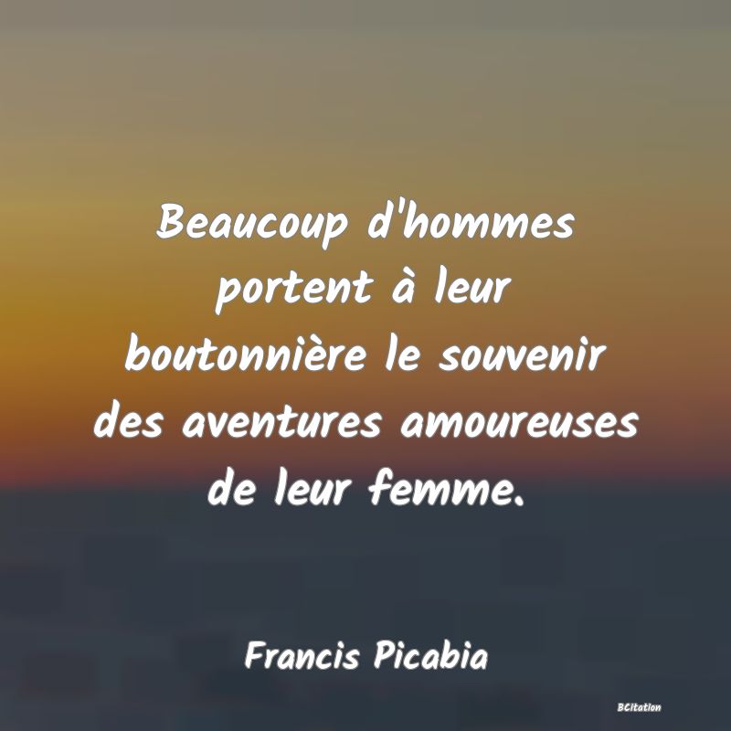 image de citation: Beaucoup d'hommes portent à leur boutonnière le souvenir des aventures amoureuses de leur femme.