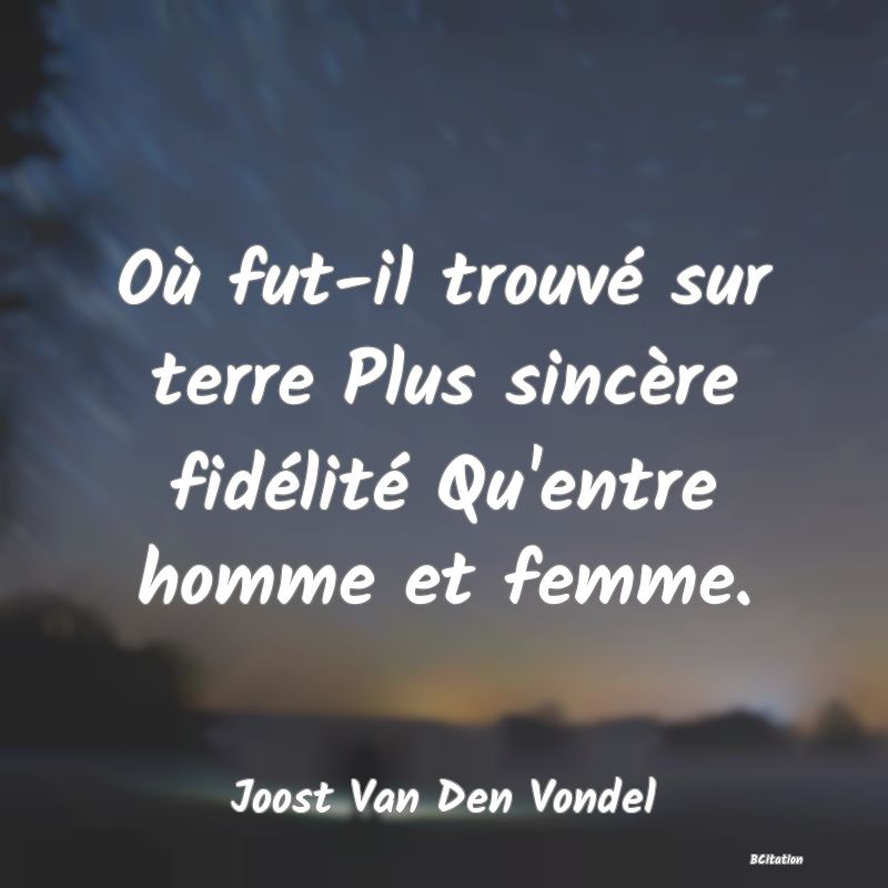 image de citation: Où fut-il trouvé sur terre Plus sincère fidélité Qu'entre homme et femme.