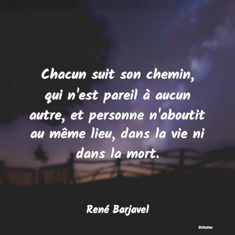 image de citation: Chacun suit son chemin, qui n'est pareil à aucun autre, et personne n'aboutit au même lieu, dans la vie ni dans la mort.