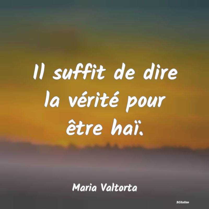 image de citation: Il suffit de dire la vérité pour être haï.