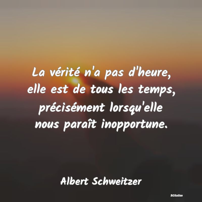 image de citation: La vérité n'a pas d'heure, elle est de tous les temps, précisément lorsqu'elle nous paraît inopportune.