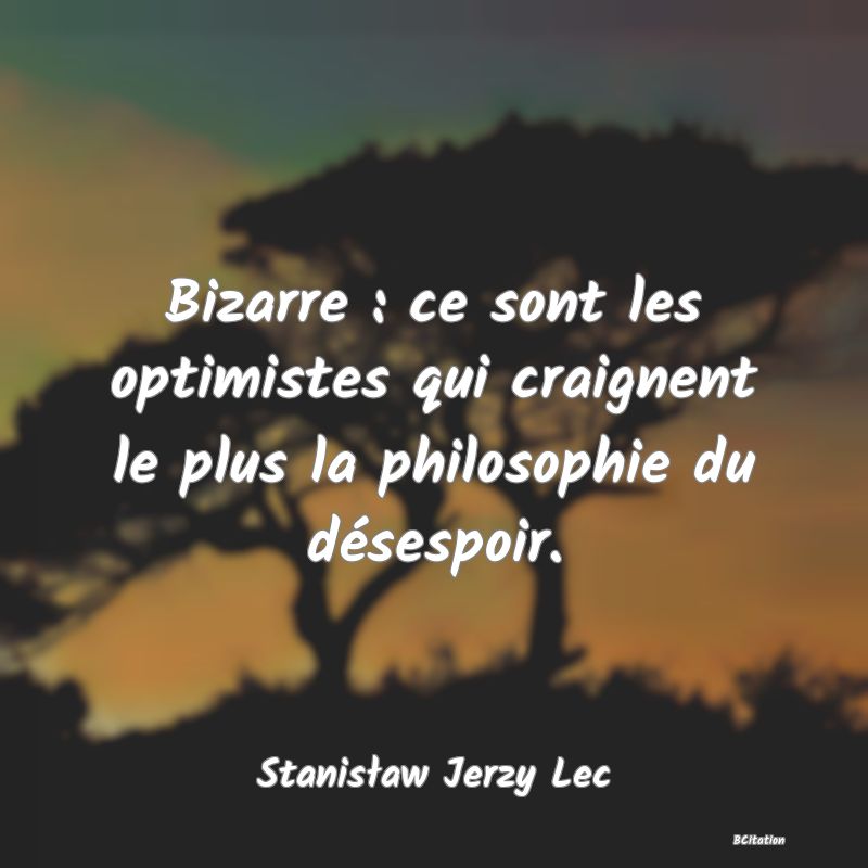 image de citation: Bizarre : ce sont les optimistes qui craignent le plus la philosophie du désespoir.