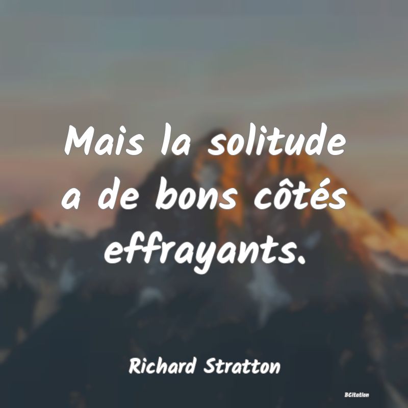 image de citation: Mais la solitude a de bons côtés effrayants.