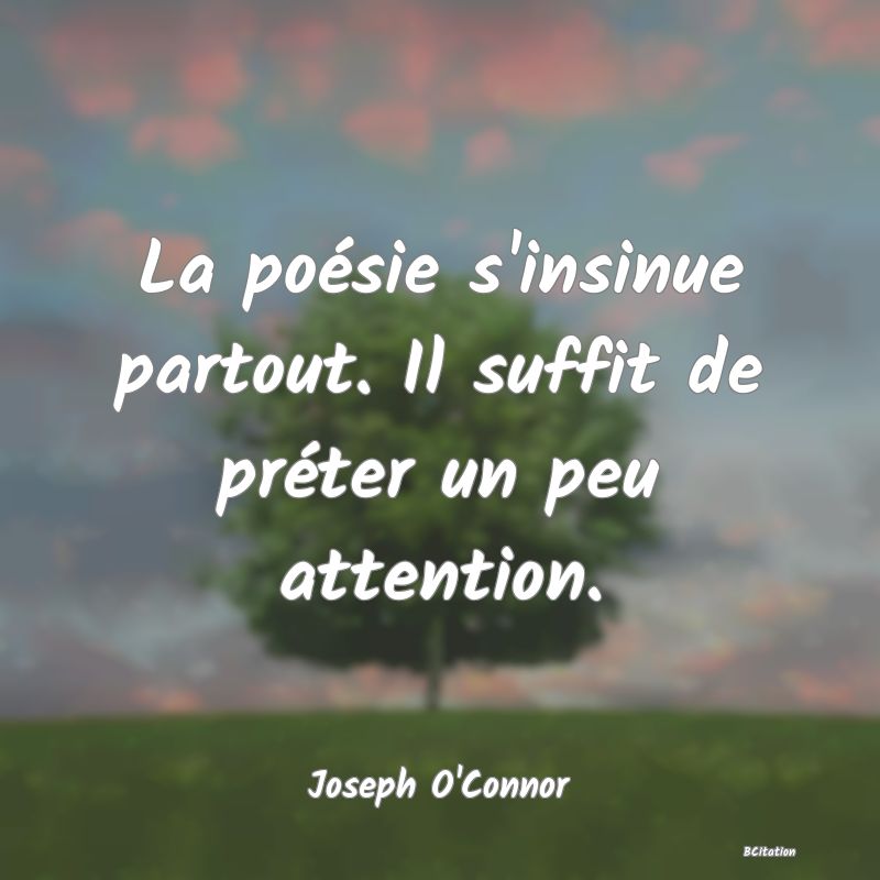 image de citation: La poésie s'insinue partout. Il suffit de préter un peu attention.