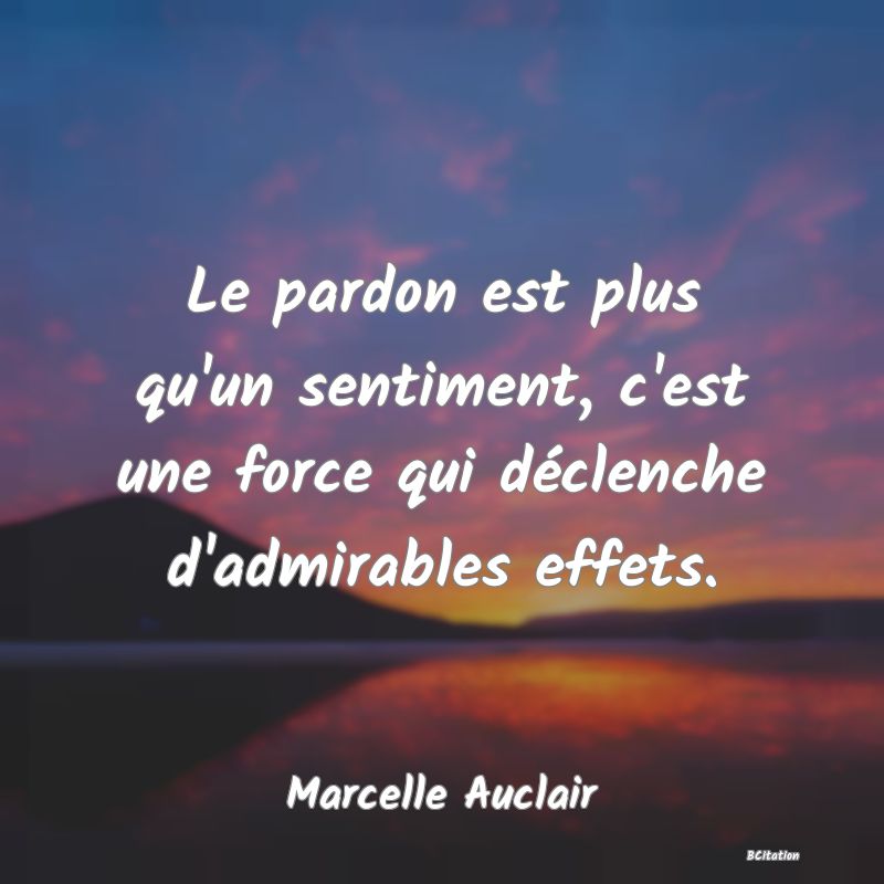 image de citation: Le pardon est plus qu'un sentiment, c'est une force qui déclenche d'admirables effets.