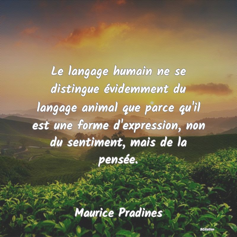 image de citation: Le langage humain ne se distingue évidemment du langage animal que parce qu'il est une forme d'expression, non du sentiment, mais de la pensée.