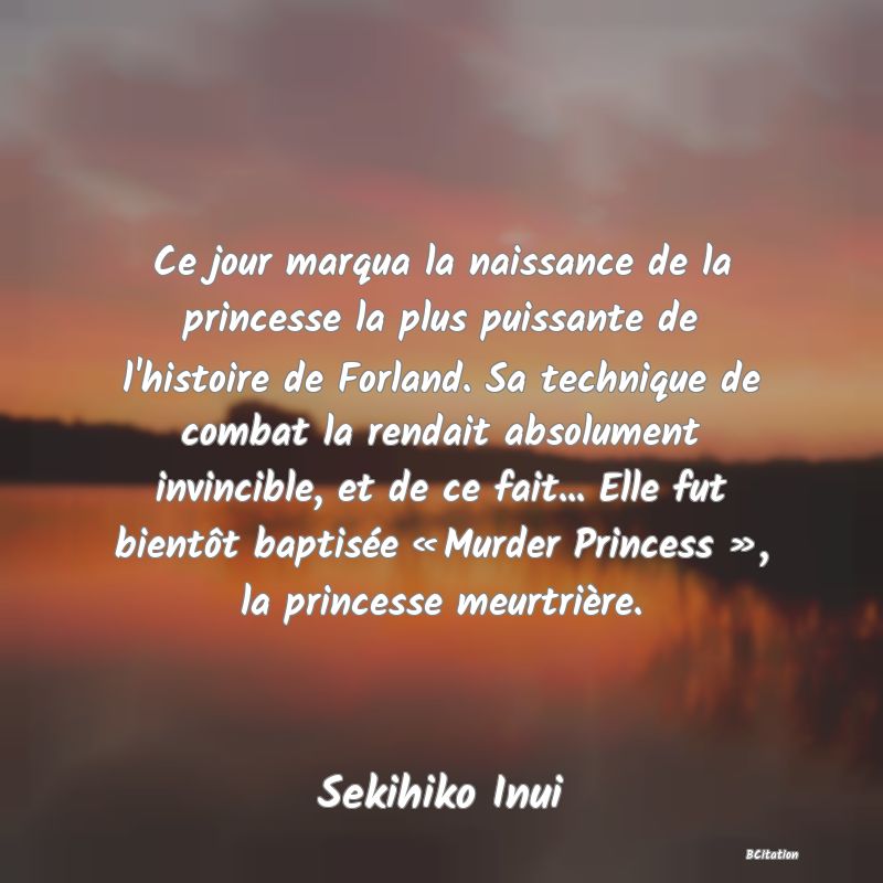 image de citation: Ce jour marqua la naissance de la princesse la plus puissante de l'histoire de Forland. Sa technique de combat la rendait absolument invincible, et de ce fait... Elle fut bientôt baptisée « Murder Princess », la princesse meurtrière.