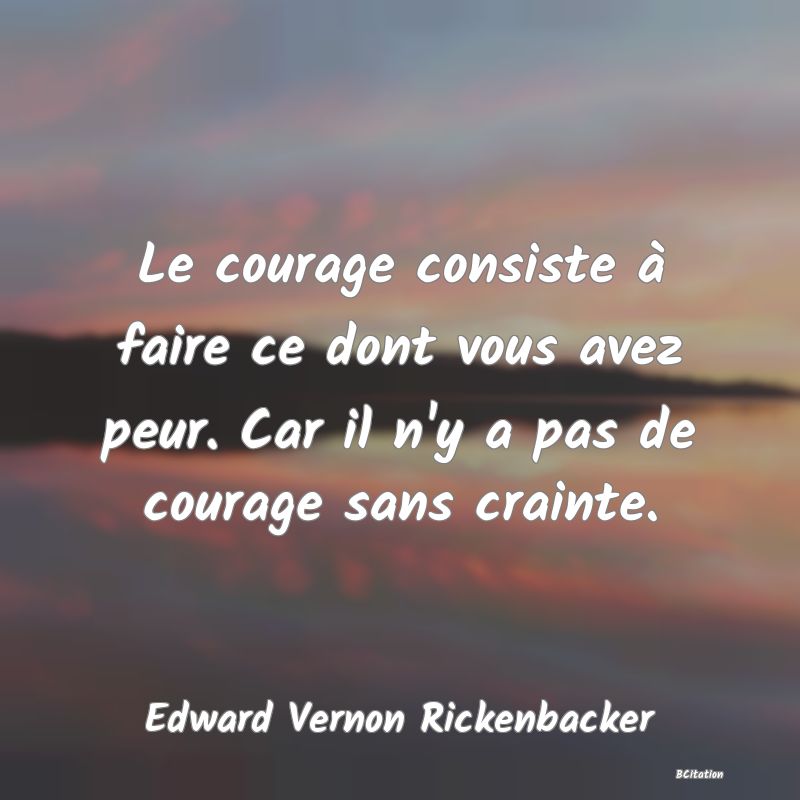 image de citation: Le courage consiste à faire ce dont vous avez peur. Car il n'y a pas de courage sans crainte.